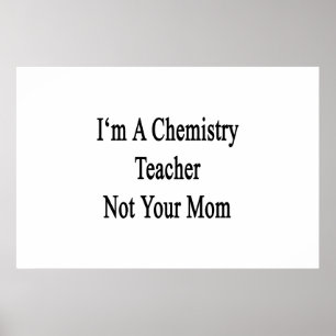 I'm A Chemistry Teacher Not Your Mom Poster