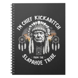 I'm a Chief Kickbitch From The Slapahoe Tribe Notebook