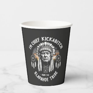 I'm a Chief Kickbitch From The Slapahoe Tribe Paper Cups