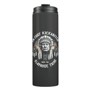 I'm a Chief Kickbitch From The Slapahoe Tribe Thermal Tumbler