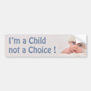 i'M A CHILD NOT A CHOICE ! PROLIFE BUMPER STICKER