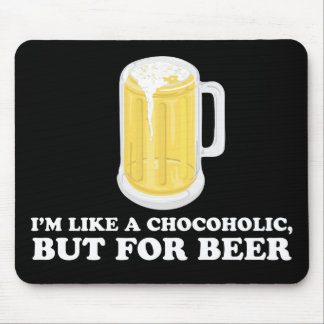 I'm a Chocoholic, but for Beer. Mouse Pad