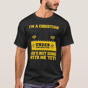 I'm A Christian Under Construction God's Not Done T-Shirt