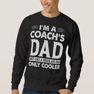 I'm A Coach's Dad Just Like A Regular Dad Only Coo Sweatshirt