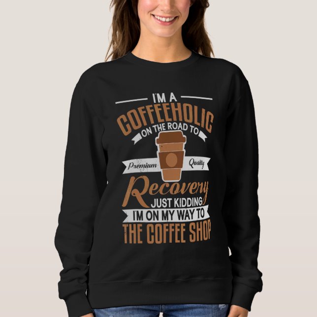 Im A Coffeeholic Coffee Drinking Coffee Break Shop Sweatshirt (Front)