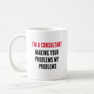 I'm a consultant – making your problems my problem coffee mug
