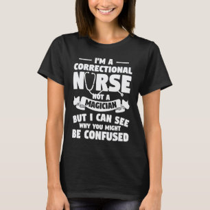 I'm A Correctional Nurse Not A Magician RN Nurses T-Shirt