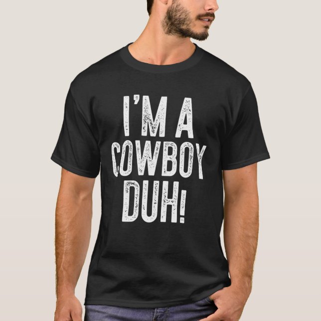 I'm A Cowboy Duh! Costume Gift T-Shirt (Front)