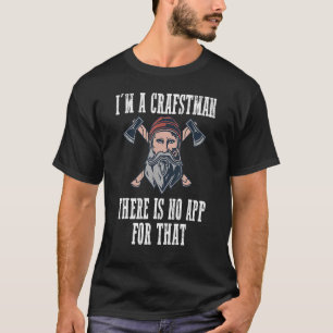 I'm a craftsman   there is no app for that T-Shirt