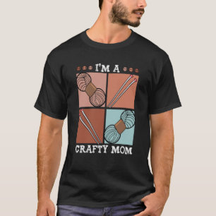 I'm A Crafty Mom Crochet Yarn Crafting Mothers Day T-Shirt