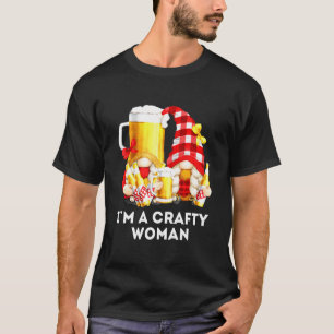 Im A Crafty Women For Beer With Drunk Gnomes T-Shirt