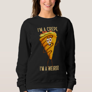 I'm A Crepe I'm A Weirdo French Dessert Crepes Sweatshirt