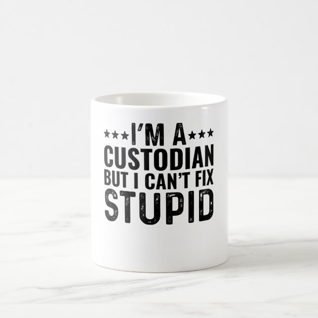 I'M A Custodian But I Can't Fix Stupid Coffee Mug (Center)