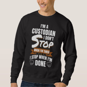 I'm A Custodian I Don't Stop When Im Tired Janitor Sweatshirt