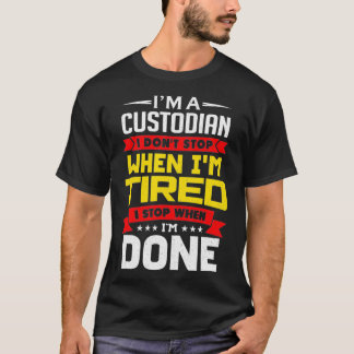 Im A Custodian I Dont Stop When Im Tired T-Shirt