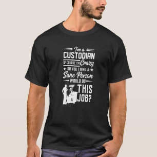 I'm A Custodian Of Course I'm Crazy Facility Manag T-Shirt
