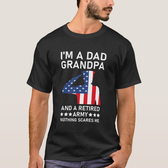 I'm a Dad A Grandpa And A Retired Army Nothing T-Shirt (Front)
