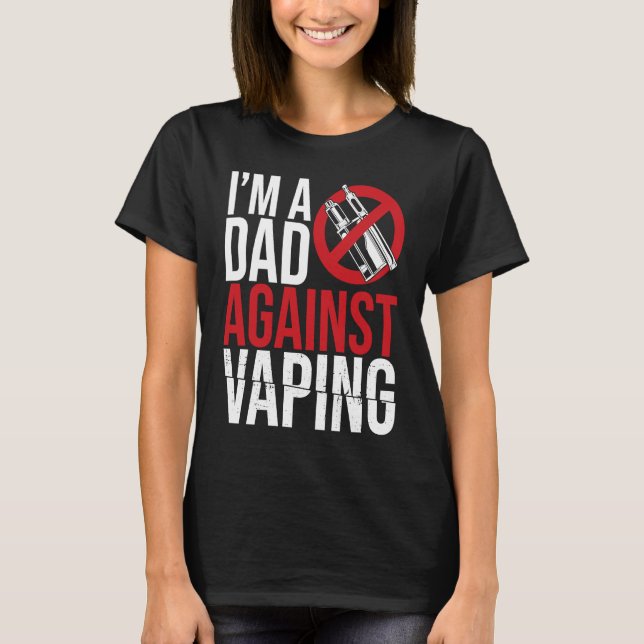 I'm A Dad Against Vaping Strict Parent Anti Smokin T-Shirt (Front)