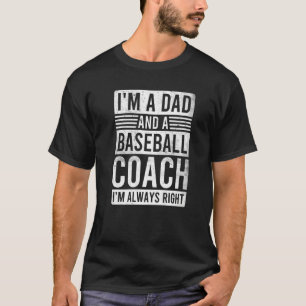 I'm a Dad and a Baseball Coach I'm Always Right T-Shirt