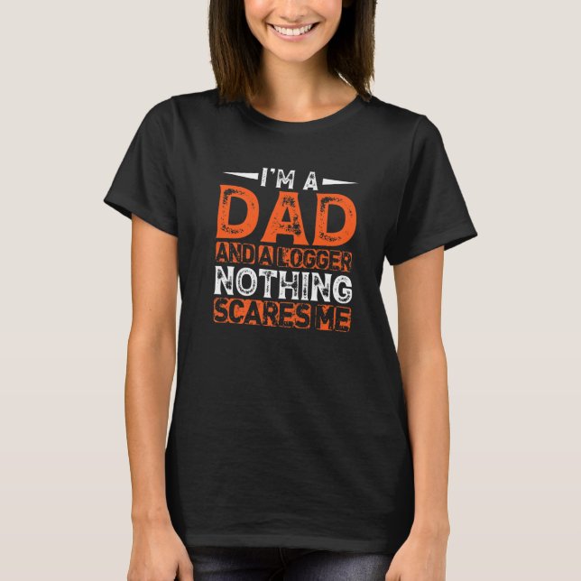 Im A Dad And A Logger Nothing Scares Me Chainsaw L T-Shirt (Front)