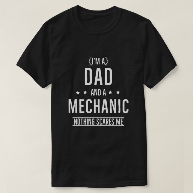 Im A Dad And A Mechanic Nothing Scares Me T-Shirt (Design Front)