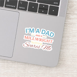 I'm a Dad And a Millwright Nothing Scares Me