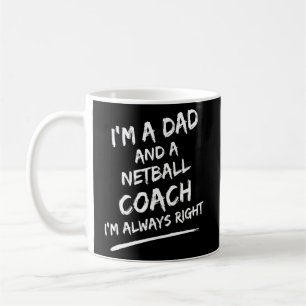I'm A Dad And A Netball Coach I'm Always Right  Coffee Mug