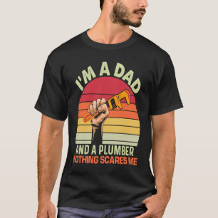 I'm A Dad And A Plumber Nothing Scares Me Plumbing T-Shirt