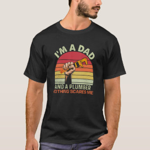 I'm A Dad And A Plumber Nothing Scares Me Plumbing T-Shirt