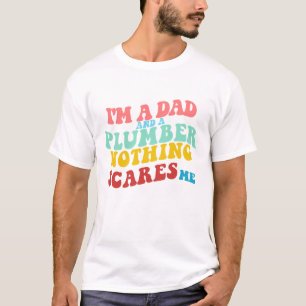 I'M A DAD AND A PLUMBER NOTHING SCARES ME T-Shirt