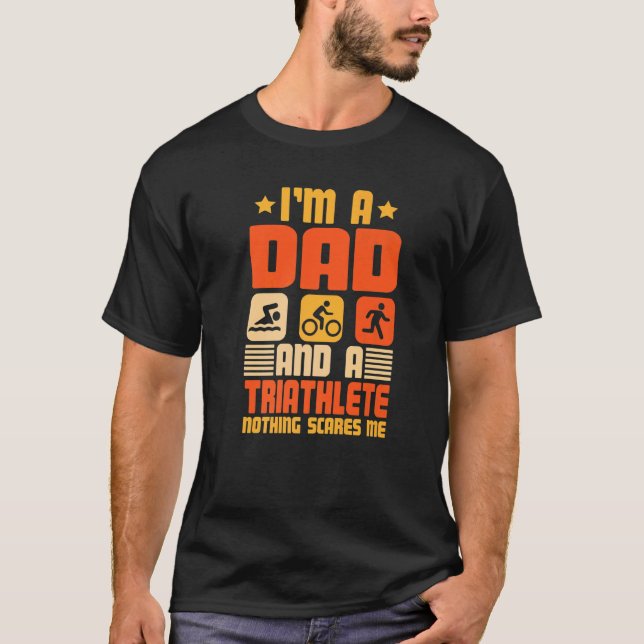 I'm A Dad And A Triathlete Nothing Scares Me Triat T-Shirt (Front)