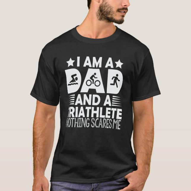 I'm A Dad And A Triathlete Nothing Scares Me Triat T-Shirt (Front)