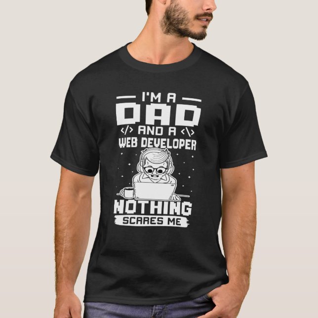 I'm A Dad And A Web Developer Nothing Scares Me T-Shirt (Front)
