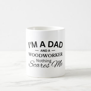I'm a Dad And a Woodworker Nothing Scares Me Coffee Mug