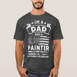 Im a Dad and Painter Nothing Scares me  T-Shirt