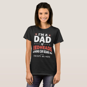 i'm a dad of redhead noting can scare me except my T-Shirt