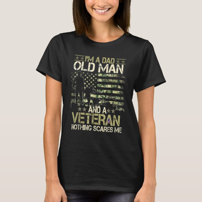 I'M A Dad Old Man And A Veteran Nothing Scares Me  T-Shirt (Front)