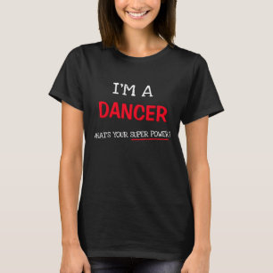 I'm a dancer what's your super power?  T-Shirt