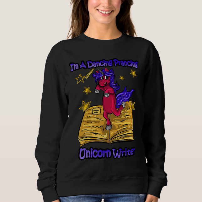 I'm A Dancing Prancing Unicorn Writer Sweatshirt (Front)