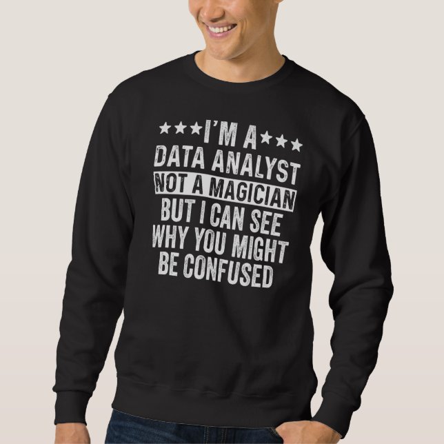 I'm A Data Analyst Not A Magician  Job Sweatshirt (Front)