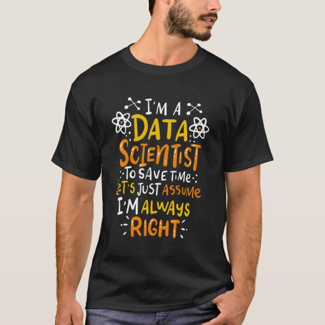 I'M A Data Scientist I'M Always Right T-Shirt (Front)