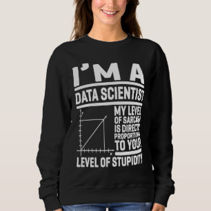 I'm A Data Scientist My Level Of Sarcasm Is Direct Sweatshirt