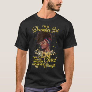 I'm a December Girl I can do all things through Ch T-Shirt