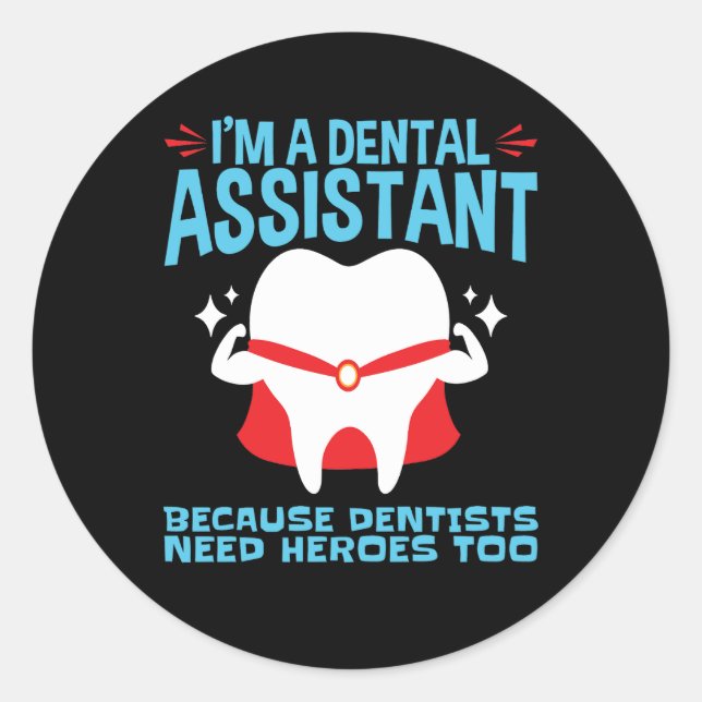 I'm a Dental Assistant Dentists Need Heroes Classic Round Sticker (Front)