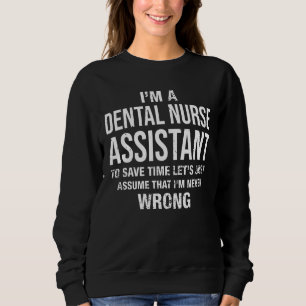 I'm A Dental Nurse Assistant And I'm Never Wrong Sweatshirt