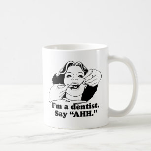 I'M A DENTIST. SAY AHH. COFFEE MUG