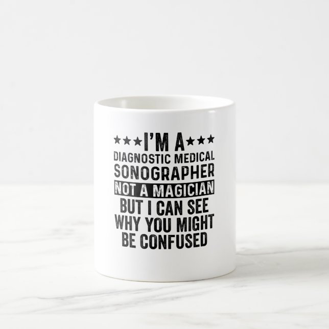 I'm A Diagnostic sonographer Not A Magician Funny Coffee Mug (Center)