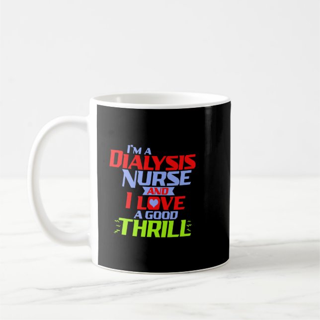 I'm a Dialysis Nurse and I Love a Thrill a Funny D Coffee Mug (Left)