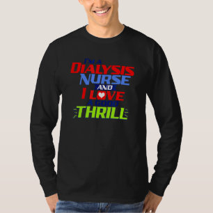 I'm A Dialysis Nurse I Love A Good Thrill A Dialy T-Shirt