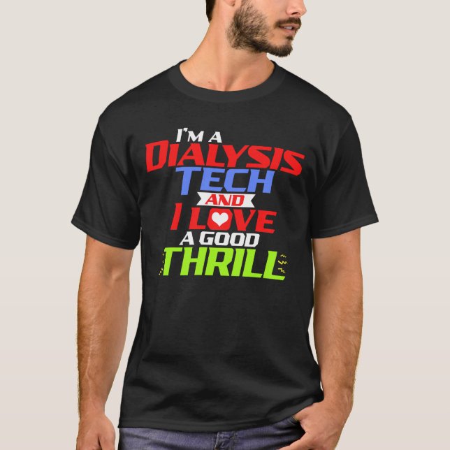 I'm a Dialysis Tech and I Love a Good Thrill T-Shi T-Shirt (Front)
